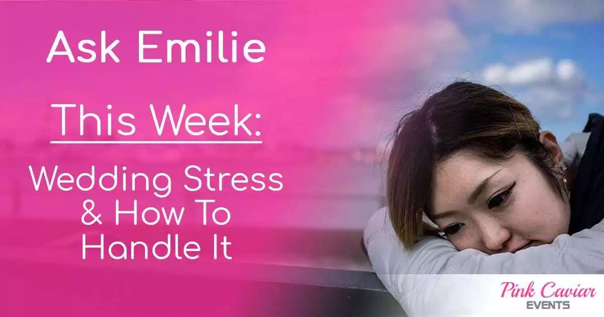Ask Emilie: Wedding Stress & How To Handle It
