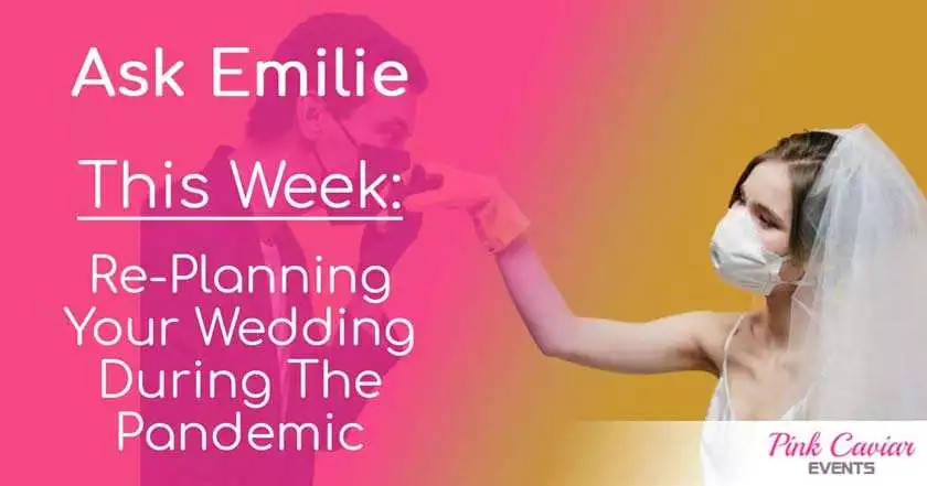 Ask Emilie: Re-Planning Your Wedding During The Pandemic